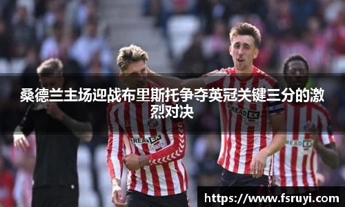 桑德兰主场迎战布里斯托争夺英冠关键三分的激烈对决