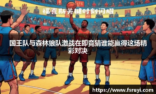 国王队与森林狼队激战在即竞猜谁能赢得这场精彩对决