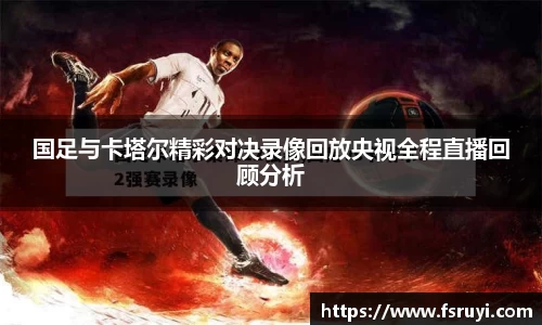 国足与卡塔尔精彩对决录像回放央视全程直播回顾分析